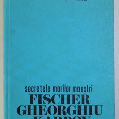 SECRETELE MARILOR MAESTRI- FISCHER GHEORGHIU KARPOV -- CONSTANTIN STEFANIU