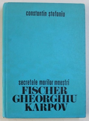 SECRETELE MARILOR MAESTRI- FISCHER GHEORGHIU KARPOV -- CONSTANTIN STEFANIU foto