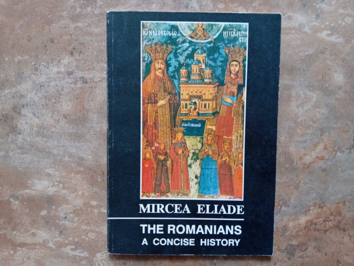 THE ROMANIANS - A CONCISE HISTORY - MIRCEA ELIADE, 1992