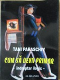 CUM SA DEVII PRIMAR. INDREPTAR ILOGIC-TANI PARASCHIV