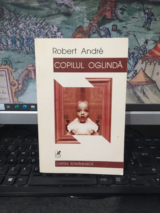 Robert Andre, Copilul oglindă, Cartea Rom&acirc;nească, București 2000, 067
