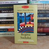 ARTURO PEREZ-REVERTE - REGINA SUDULUI ( ROMAN ) , POLIROM , 2004 *