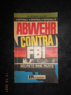 VLADIMIR ALEXE - ABWEHR CONTRA F.B.I. OPERATIUNILE SECRETE GERMANE DIN S.U.A. foto