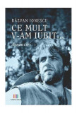 Ce mult v-am iubit... Amintiri (Vol. I) - Paperback brosat - Răzvan Ionescu - Creator, 2022