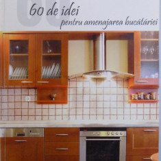 60 DE IDEI PENTRU AMENAJAREA BUCATARIEI , 2006