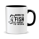 Cana personalizata cu mesaj pentru pescari, Born to fish, forced to work