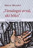 &quot;T&aacute;rsalogni avval, aki b&ouml;lcs&quot; 11 Shakespeare-interj&uacute; - Szele B&aacute;lint