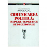 Ana Bazac - Comunicarea politica: repere teoretice si decizionale - 108817