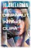 Cumpara ieftin Dispărut &icirc;ntr-o clipă - Jo Callaghan