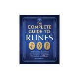 The Complete Guide to Runes: An Essential Reference for Runelore, Meanings, Divination, and Magic