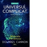 Universul Complicat. Volumul 1: Misterele Pamantului - Dolores Cannon
