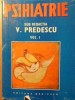 Psihiatrie Vol. 1, V. Predescu (red.) - Editura Medicala 1989, 834 pagini, Coperta Cartonata