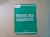 PROCESUL DELA HABAROVSC - Editura Cartea Rusa, 1950, 85 p.