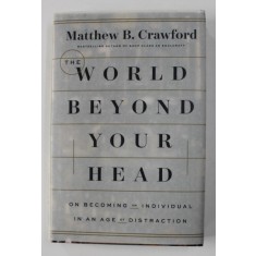 THE WORLD BEYOND YOUR HEAD by MATTHEW B. CRAWFORD , 2015