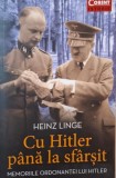 Cu Hitler pana la sfarsit. Memoriile ordonantei lui Hitler &ndash; Heinz Linge - Carte Istorie