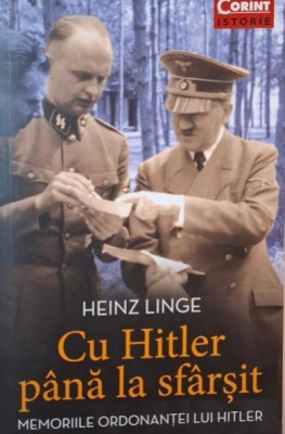 Cu Hitler pana la sfarsit. Memoriile ordonantei lui Hitler &amp;ndash; Heinz Linge foto