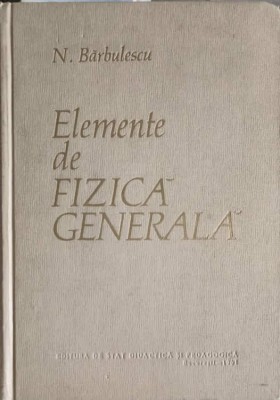 ELEMENTE DE FIZICA GENERALA-N. BARBULESCU-224982 foto