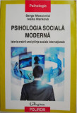 Psihologia sociala moderna. Istoria crearii unei stiinte sociale internationale &ndash; Serge Moscovici, Ivana Markova