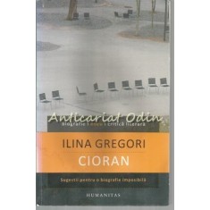 Cioran. Sugestii Pentru O Biografie Imposibila - Ilina Gregori