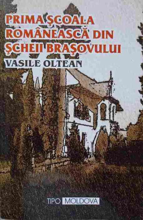 PRIMA SCOALA ROMANEASCA DIN SCHEII BRASOVULUI-VASILE OLTEAN-238106