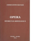 Constantin Matasa. Opera istorica si arheologica - Gheorghe Dumitroaia, Ciprian - Dorin Nicola, Constantin Preoteasa