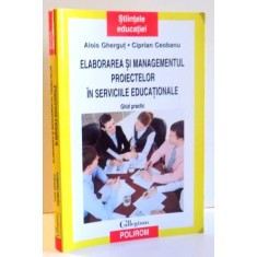 ELABORAREA SI MANAGEMENTUL PROIECTELOR IN SERVICIILE EDUCATIONALE de ALOIS GHERGUT , CIPRIAN CEOBANU , 2009