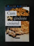 WILLIAM H. CALVIN - CUM GANDESTE CREIERUL - EVOLUTIA INTELIGENTEI, Humanitas