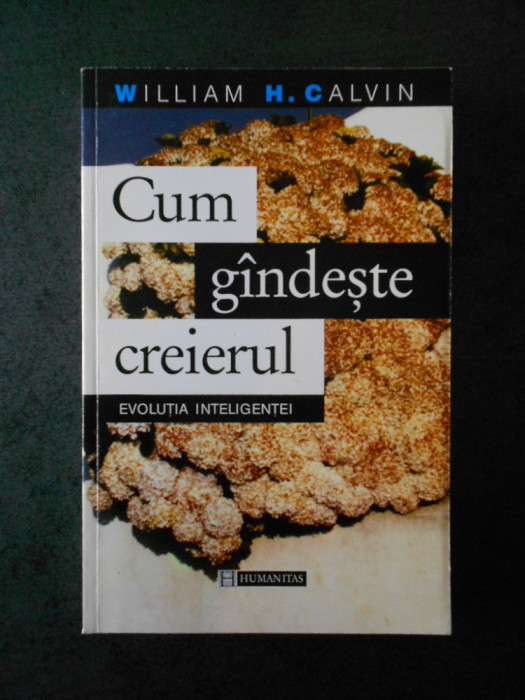 WILLIAM H. CALVIN - CUM GANDESTE CREIERUL - EVOLUTIA INTELIGENTEI