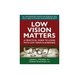 Low Vision Matters: A Practical Guide to Living with Low Vision &amp; Blindness