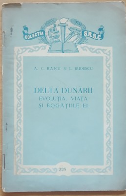 Delta Dunarii Evolutia Viata Si Bogatiile Ei - A.C. Banu/ L. Rudescu foto