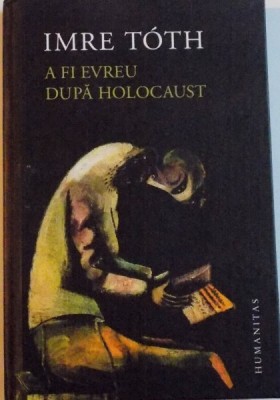 A FI EVREU DUPA HOLOCAUST de IMRE TOTH, 2015 * EDITIE CARTONATA , PREZINTA SUBLINIERI CU CREIONUL foto