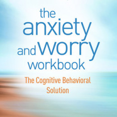 The Anxiety and Worry Workbook: The Cognitive Behavioral Solution