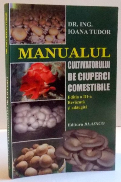 MANUALUL CULTIVATORULUI DE CIUPERCI COMESTIBILE de IOANA TUDOR , 2014