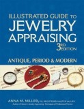 Illustrated Guide to Jewelry Appraising 3/E: Antique, Period &amp; Modern