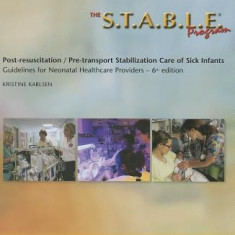 The S.T.A.B.L.E. Program, Learner/ Provider Manual: Post-Resuscitation/ Pre-Transport Stabilization Care of Sick Infants- Guidelines for Neonatal Heal