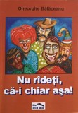 Nu Radeti, Ca-i Chiar Asa! - Gheorghe Balaceanu - Editura Feed Back, 2011 - Carte Hobby, Limba Romana, Paperback