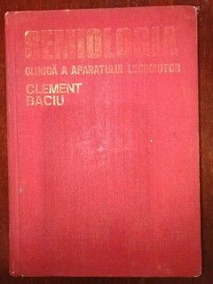 Semiologia clinica a aparatului locomotor- Clement Baciu | Okazii.ro