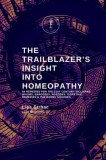 The Trailblazer's Insight Into Homeopathy: 88 Remedies for the 21st Century Including Miasms, Sarcodes, Nosodes, Isopathic Remedies &amp;amp; the Bowel No