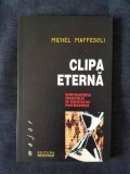 Clipa eterna. Reintoarcerea tragicului in societatile postmoderne - M. Maffesoli, Humanitas