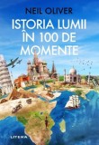 Istoria lumii in 100 de momente - Neil Oliver - Editura Litera
