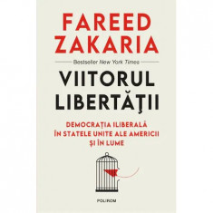 Viitorul libertatii. Democratia iliberala in Statele Unite ale Americii si in lume, Fareed Zakaria foto