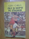 d10 Zile Si Nopti Pe Stadion - Ioan Chirila