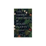 The Hidden Histories of House Plants: The Stories Behind How Our Most-Loved Plants Made Their Way to Our Homes
