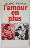 L &#039;AMOUR EN PLUS , HISTORIE DE L , AMOUR MATERNEL , XVII e - XXe SIECLE par ELISABETH BADINTER , 1980