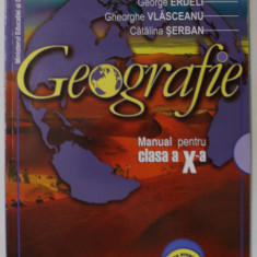 GEOGRAFIE , MANUAL PENTRU CLASA A - X -A de GEORGE ERDELI ...CATALINA SERBAN , 2005