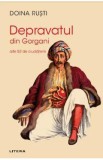 Depravatul din Gorgani. Alte 52 de ciudatenii - Doina Rusti