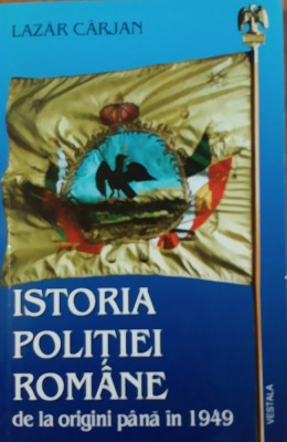 ISTORIA POLITIEI ROMANE DE LA ORIGINI PANA IN 1949 - LAZAR CARJAN foto