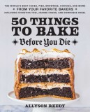 50 Things to Bake Before You Die: The World&#039;s Best Cakes, Pies, Brownies, Cookies, and More from Your Favorite Bakers, Including Christina Tosi, Joann