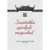 Im&aacute;itokba aj&aacute;nljuk magunkat - A magyar jezsuit&aacute;k levelei K&iacute;n&aacute;b&oacute;l 1923-1954