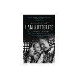 I Am Hutterite: The Fascinating True Story of a Young Woman's Journey to Reclaim Her Heritage